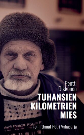 Pentti Olkkonen Tuhansien kilometrien mies (toim. Vähäsarja Petri)