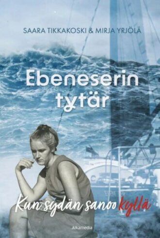 Ebeneserin tytär Kun sydän sanoo kyllä (Tikkakoski Saara, Yrjölä Mirja)